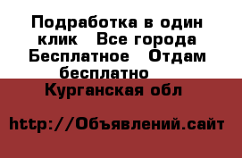 Подработка в один клик - Все города Бесплатное » Отдам бесплатно   . Курганская обл.